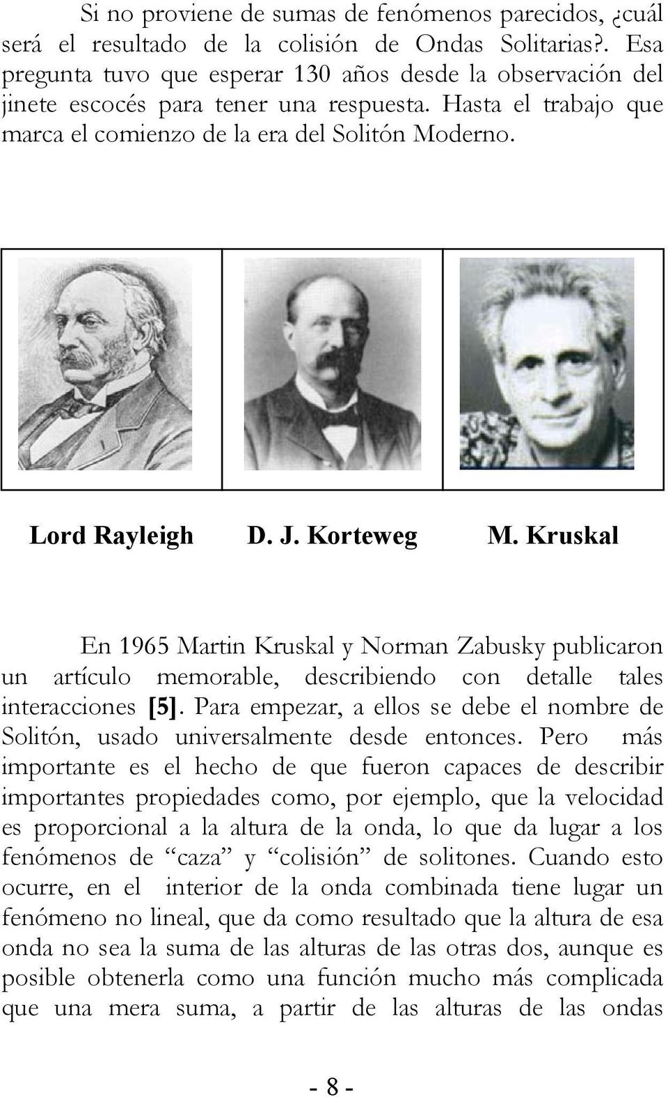 Korteweg M. Kruskal En 1965 Martin Kruskal y Norman Zabusky publicaron un artículo memorable, describiendo con detalle tales interacciones [5].