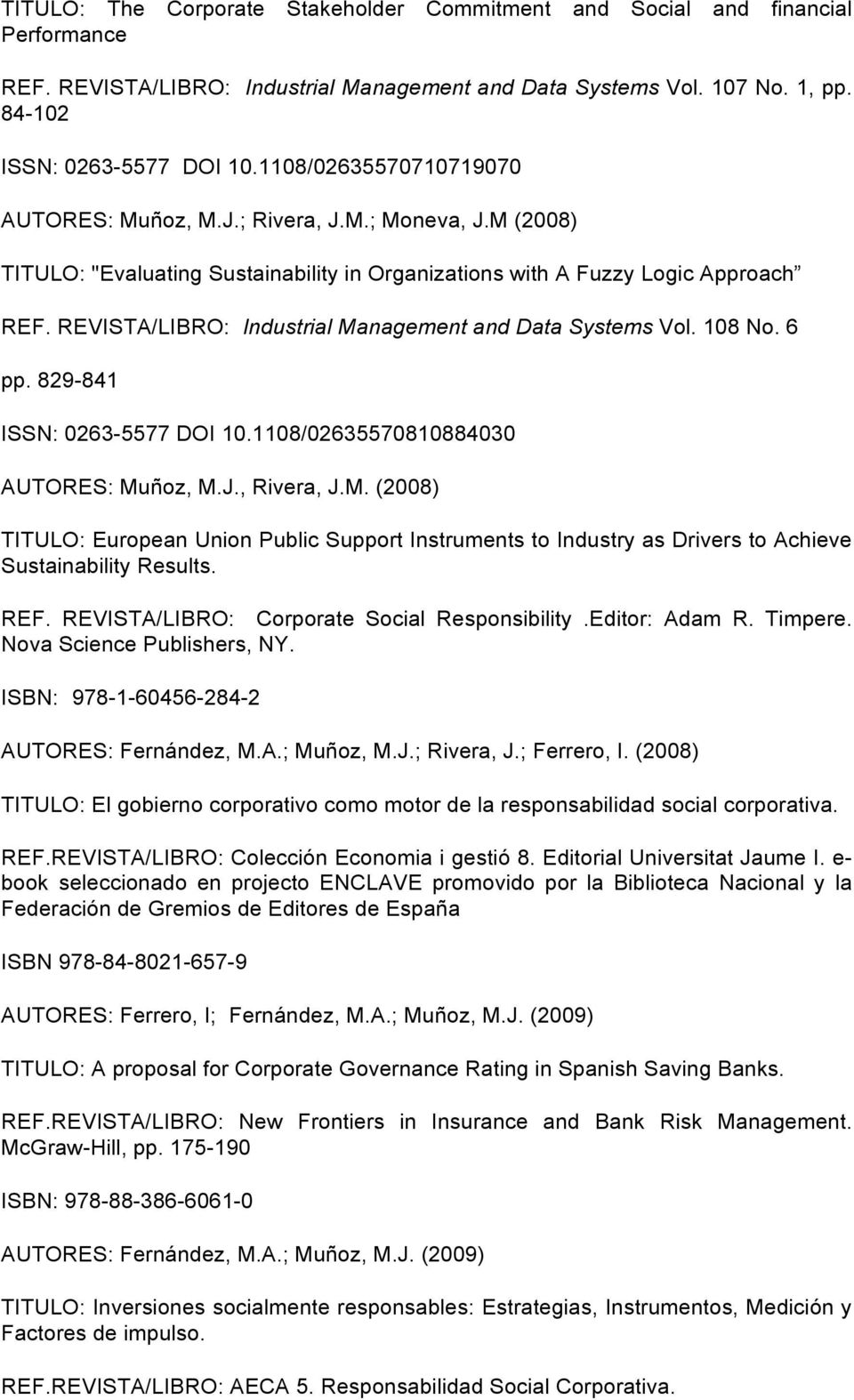 REVISTA/LIBRO: Industrial Management and Data Systems Vol. 108 No. 6 pp. 829-841 ISSN: 0263-5577 DOI 10.1108/02635570810884030 AUTORES: Muñoz, M.J., Rivera, J.M. (2008) TITULO: European Union Public Support Instruments to Industry as Drivers to Achieve Sustainability Results.
