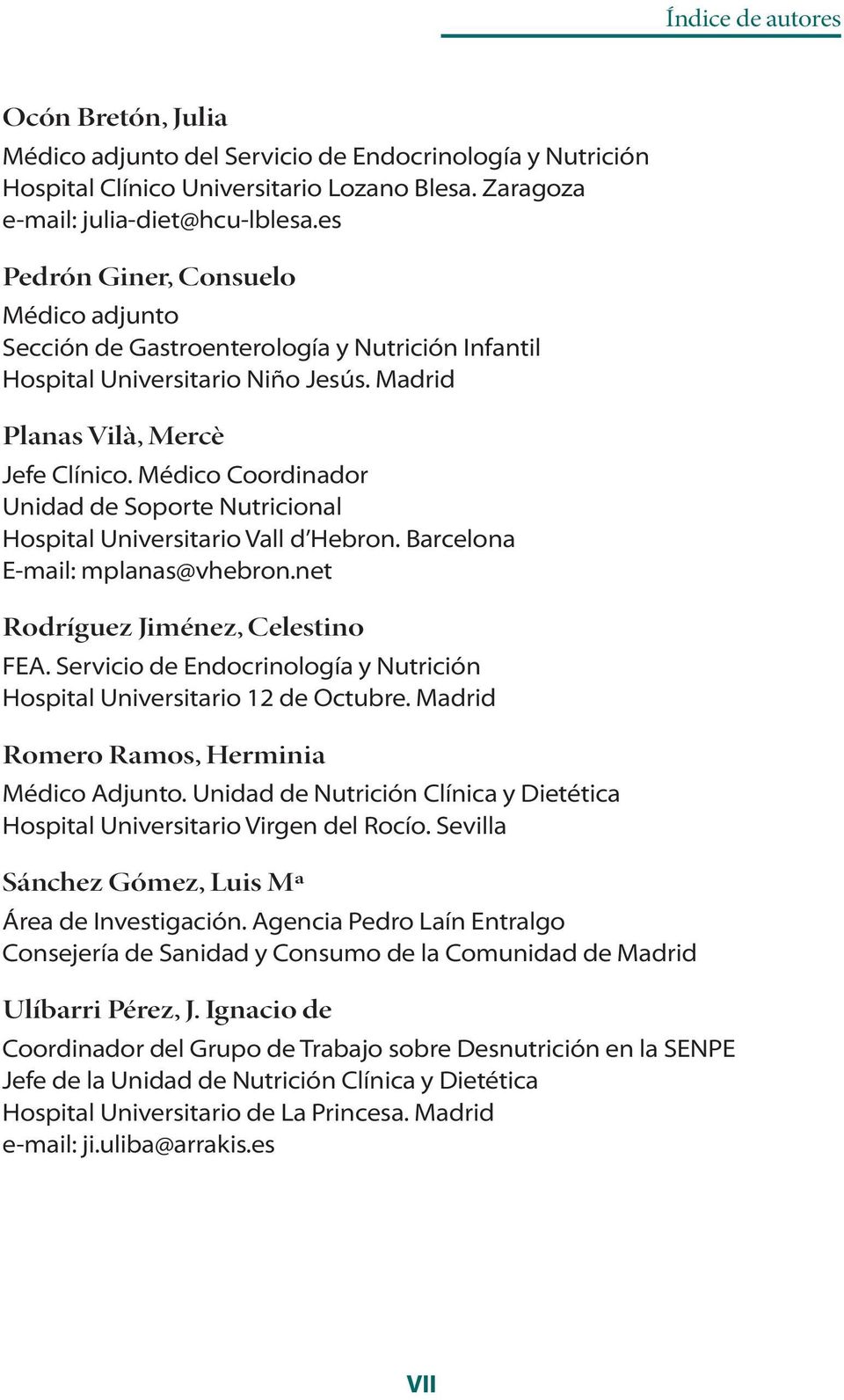 Médico Coordinador Unidad de Soporte Nutricional Hospital Universitario Vall d Hebron. Barcelona E-mail: mplanas@vhebron.net Rodríguez Jiménez, Celestino FEA.