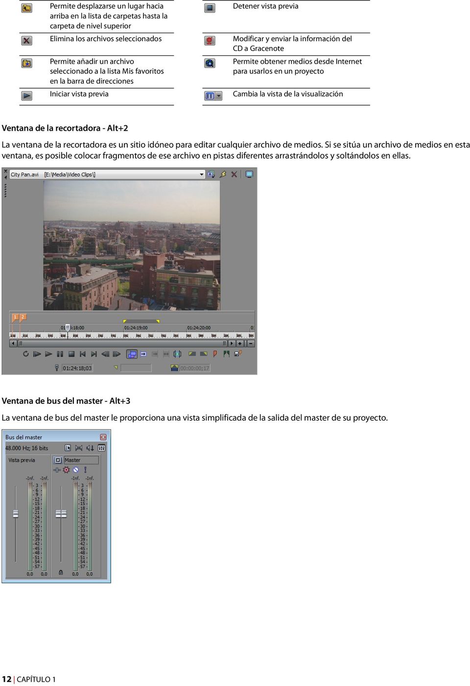 vista de la visualización Ventana de la recortadora - Alt+2 La ventana de la recortadora es un sitio idóneo para editar cualquier archivo de medios.