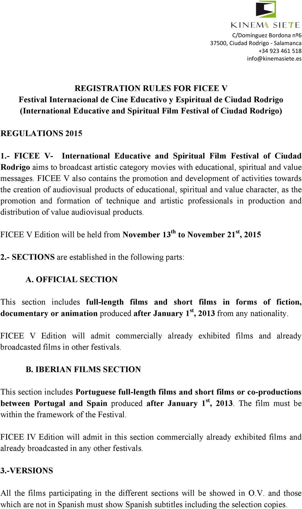 - FICEE V- International Educative and Spiritual Film Festival of Ciudad Rodrigo aims to broadcast artistic category movies with educational, spiritual and value messages.