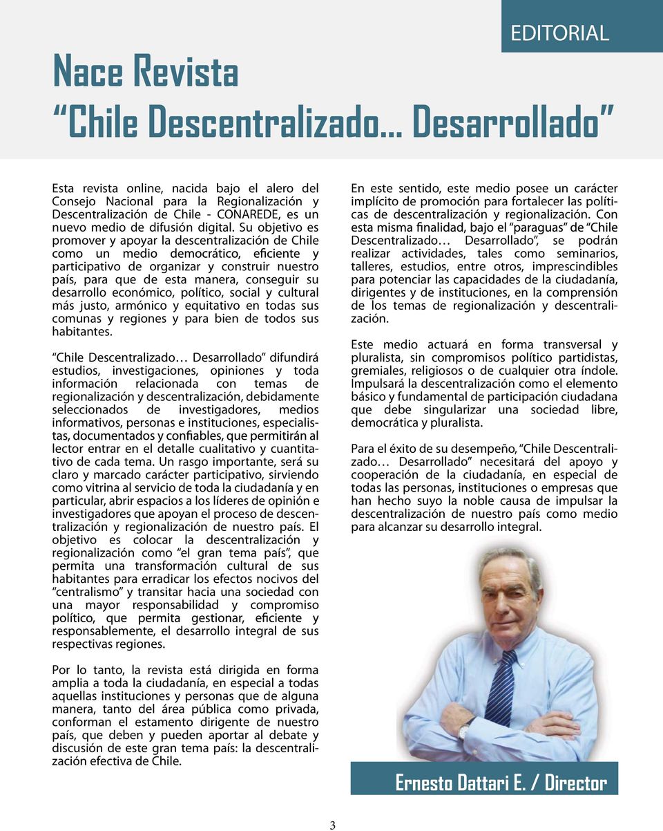 Su objetivo es promover y apoyar la descentralización de Chile participativo de organizar y construir nuestro país, para que de esta manera, conseguir su desarrollo económico, político, social y