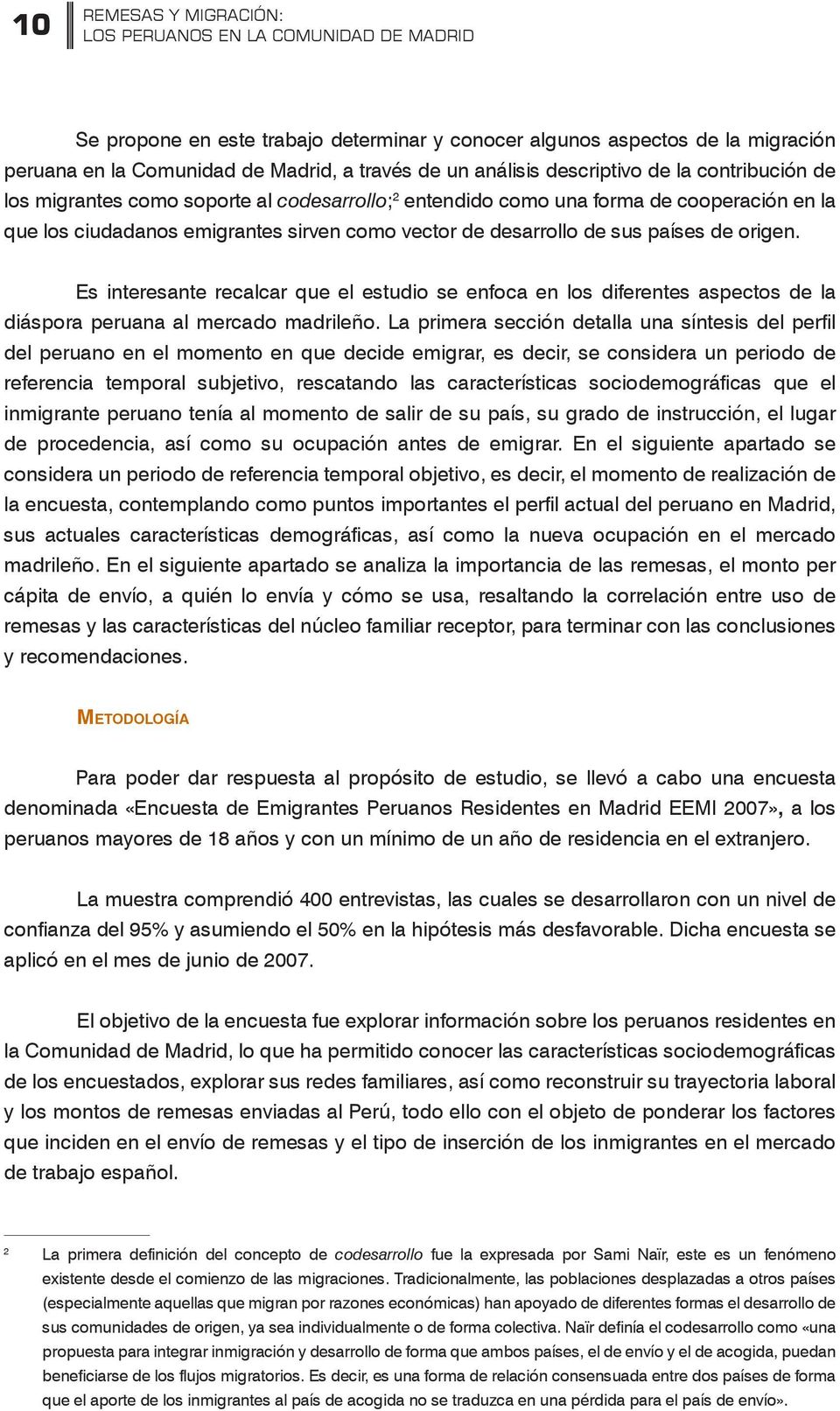 Es interesante recalcar que el estudio se enfoca en los diferentes aspectos de la diáspora peruana al mercado madrileño.