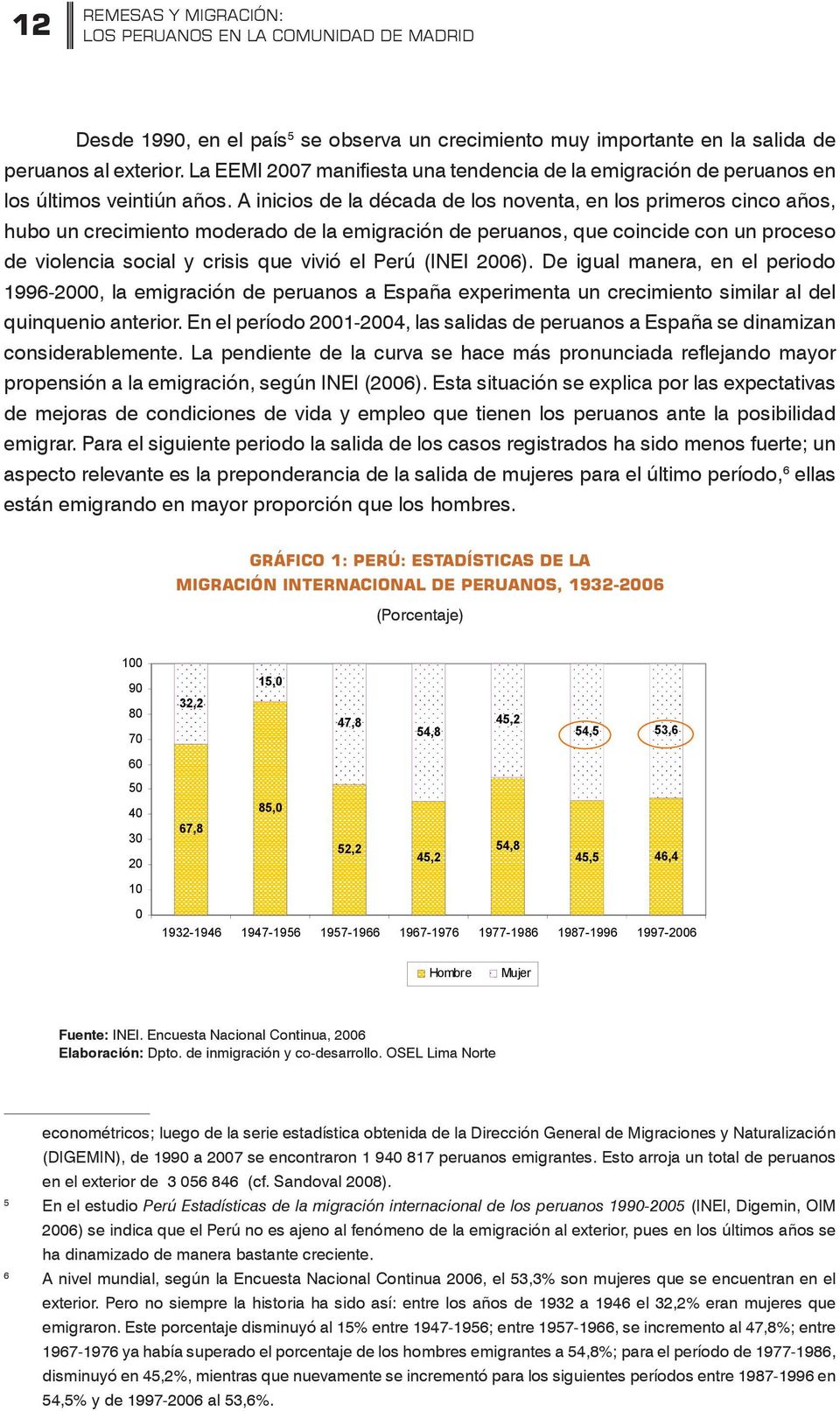 A inicios de la década de los noventa, en los primeros cinco años, hubo un crecimiento moderado de la emigración de peruanos, que coincide con un proceso de violencia social y crisis que vivió el