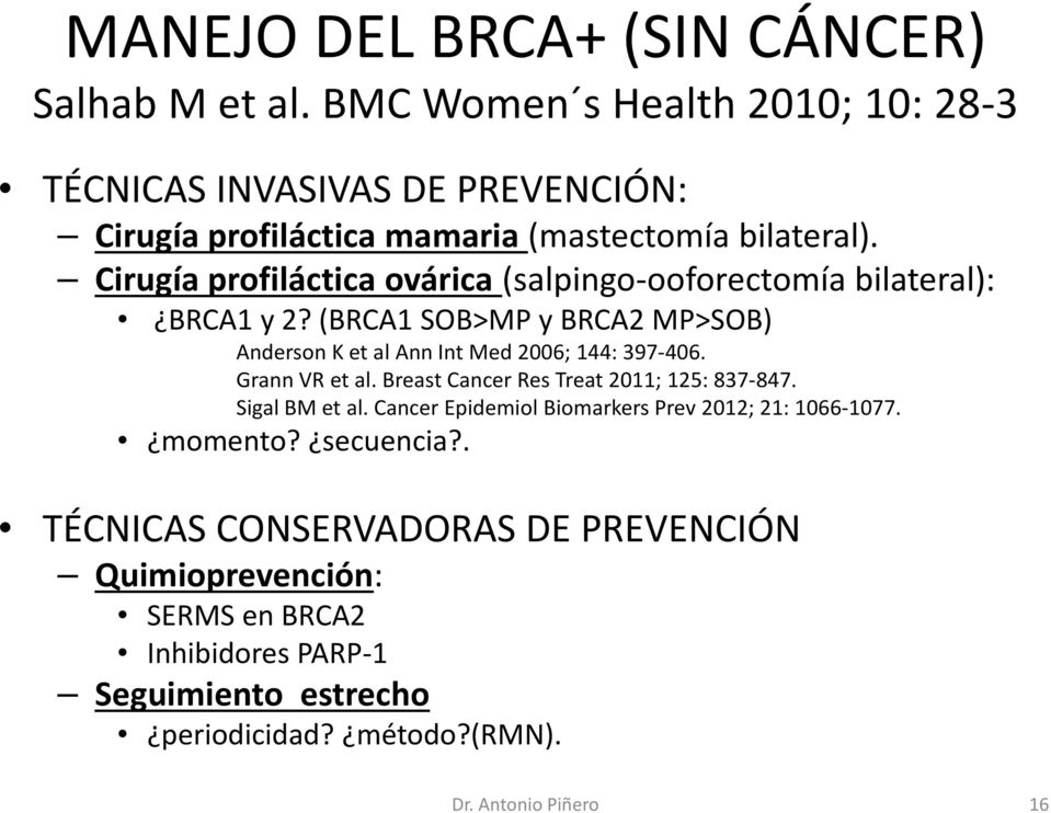 Cirugía profiláctica ovárica (salpingo-ooforectomía bilateral): BRCA1 y 2? (BRCA1 SOB>MP y BRCA2 MP>SOB) Anderson K et al Ann Int Med 2006; 144: 397-406.