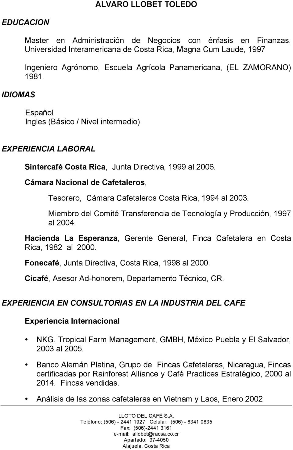 Cámara Nacional de Cafetaleros, Tesorero, Cámara Cafetaleros Costa Rica, 1994 al 2003. Miembro del Comité Transferencia de Tecnología y Producción, 1997 al 2004.