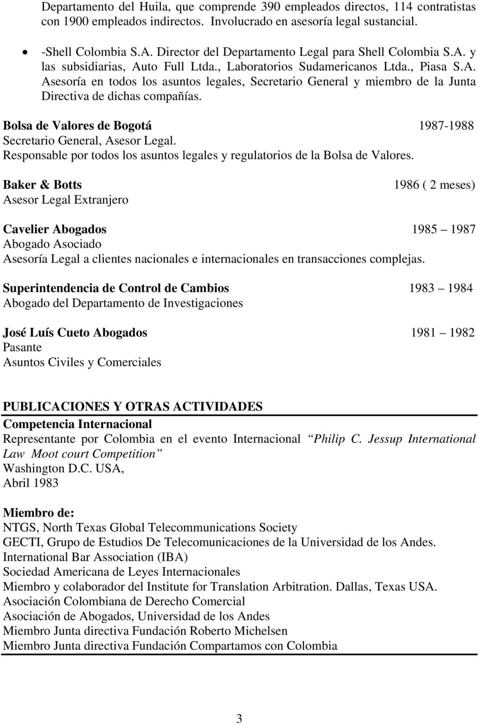Bolsa de Valores de Bogotá 1987-1988 Secretario General, Asesor Legal. Responsable por todos los asuntos legales y regulatorios de la Bolsa de Valores.