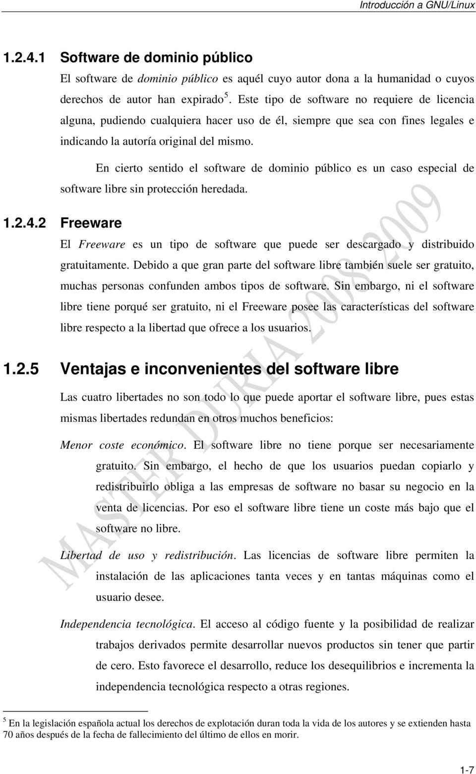 En cierto sentido el software de dominio público es un caso especial de software libre sin protección heredada. 1.2.4.
