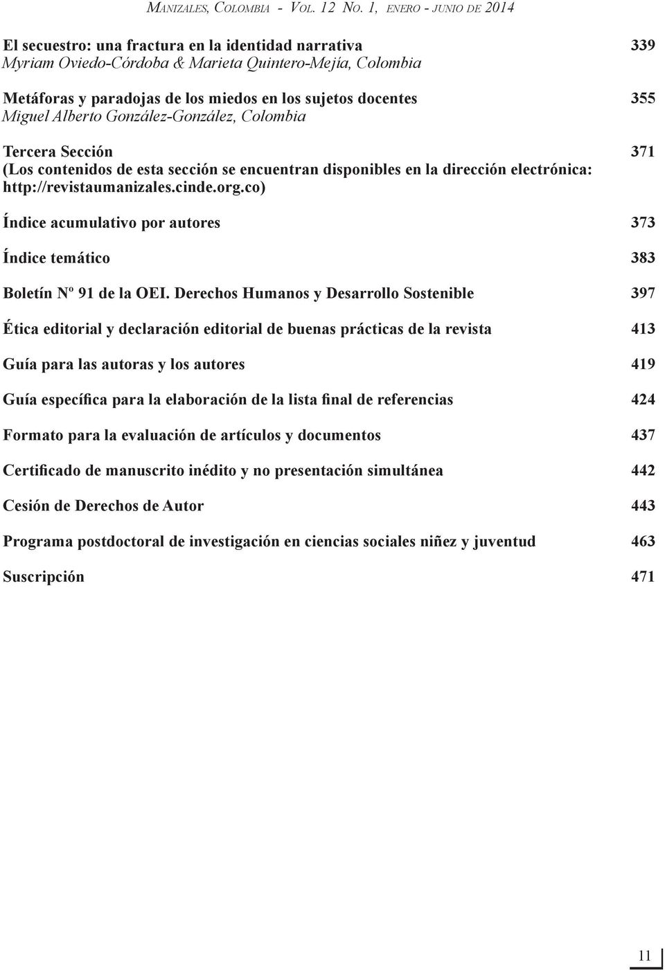 355 Miguel Alberto González-González, Colombia Tercera Sección 371 (Los contenidos de esta sección se encuentran disponibles en la dirección electrónica: http://revistaumanizales.cinde.org.