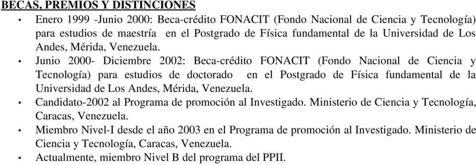Junio 2000 Diciembre 2002: Beca crédito FONACIT (Fondo Nacional de Ciencia y Tecnología) para estudios de doctorado en el Postgrado de Física fundamental de  Candidato 2002 al