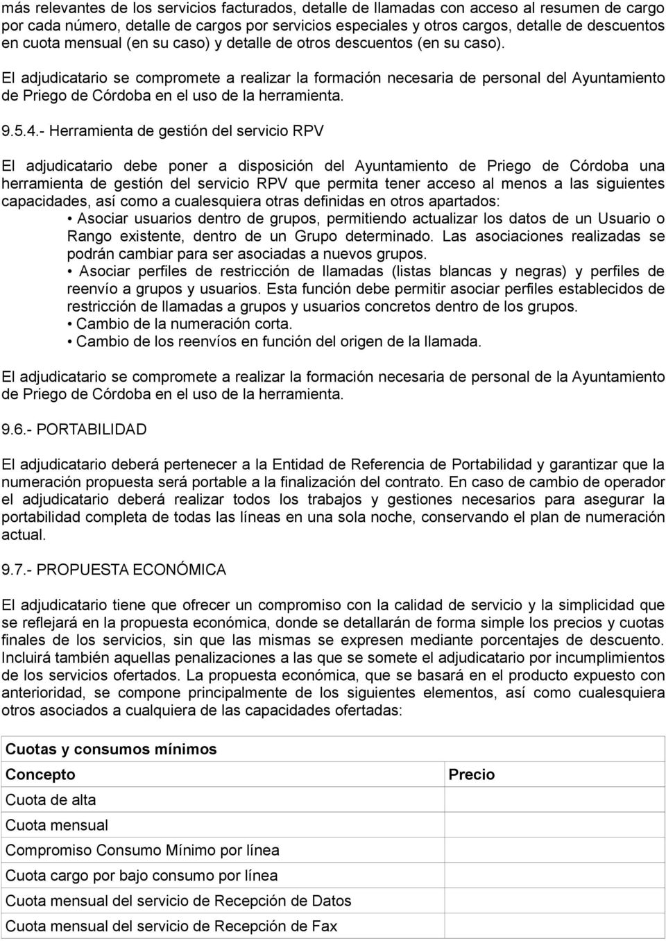 El adjudicatario se compromete a realizar la formación necesaria de personal del Ayuntamiento de Priego de Córdoba en el uso de la herramienta. 9.5.4.