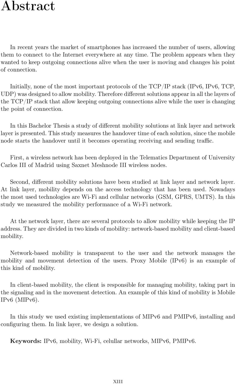 Initially, none of the most important protocols of the TCP/IP stack (IPv6, IPv6, TCP, UDP) was designed to allow mobility.