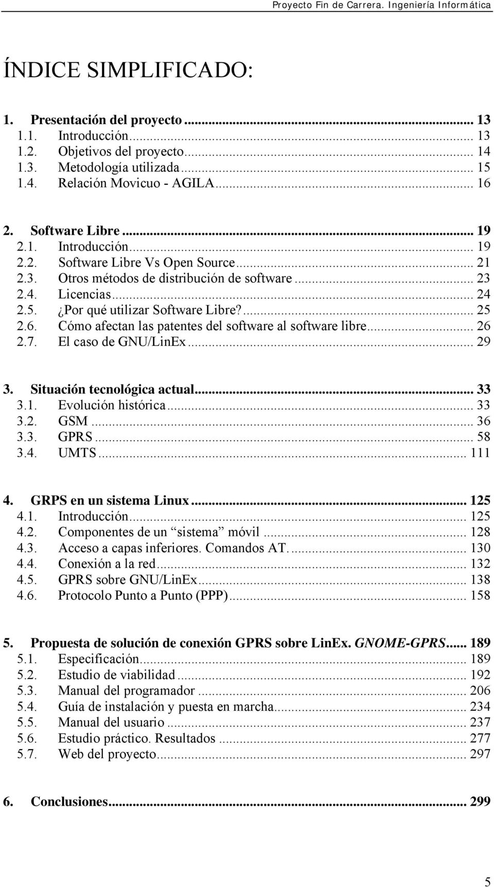 Por qué utilizar Software Libre?... 25 2.6. Cómo afectan las patentes del software al software libre... 26 2.7. El caso de GNU/LinEx... 29 3. Situación tecnológica actual... 33 3.1.
