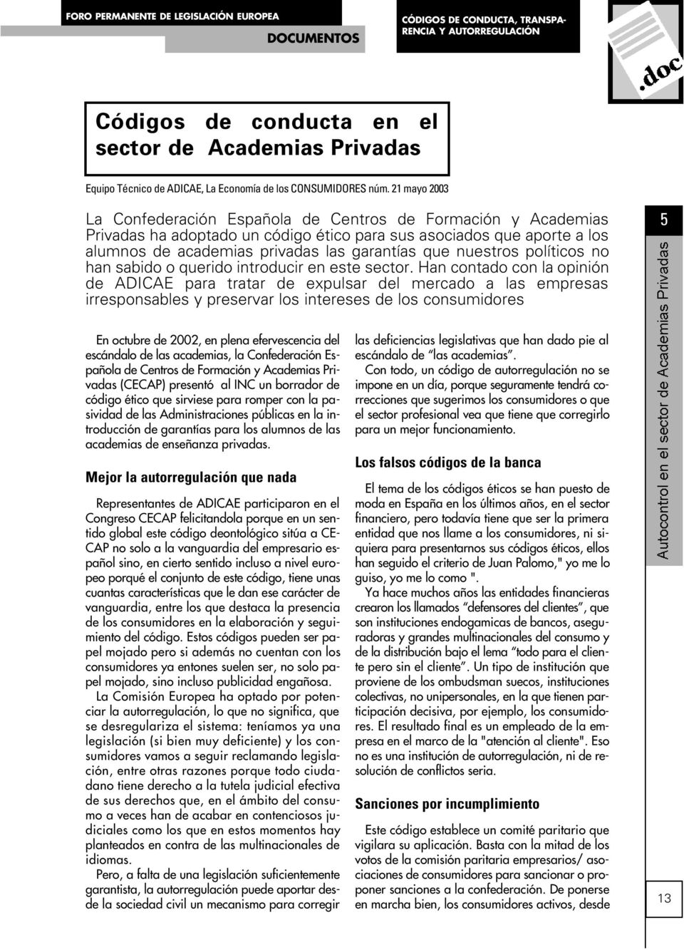 21 mayo 2003 La Confederación Española de Centros de Formación y Academias Privadas ha adoptado un código ético para sus asociados que aporte a los alumnos de academias privadas las garantías que