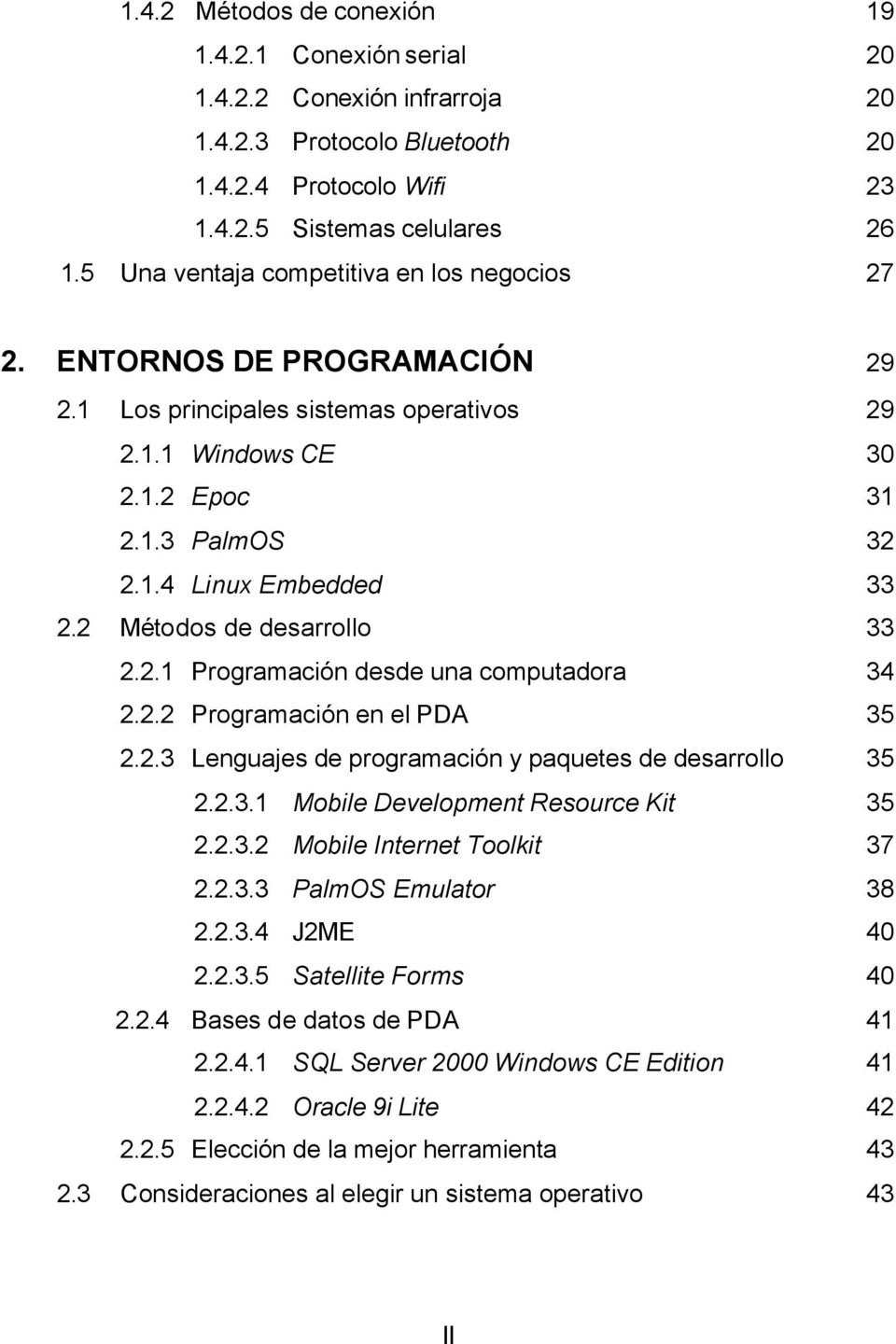 2 Métodos de desarrollo 33 2.2.1 Programación desde una computadora 34 2.2.2 Programación en el PDA 35 2.2.3 Lenguajes de programación y paquetes de desarrollo 35 2.2.3.1 Mobile Development Resource Kit 35 2.