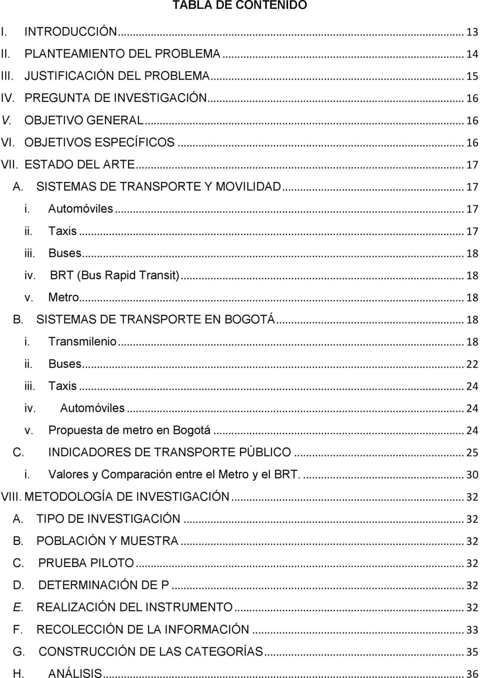 .. 18 B. SISTEMAS DE TRANSPORTE EN BOGOTÁ... 18 i. Transmilenio... 18 ii. Buses... 22 iii. Taxis... 24 iv. Automóviles... 24 v. Propuesta de metro en Bogotá... 24 C. INDICADORES DE TRANSPORTE PÚBLICO.