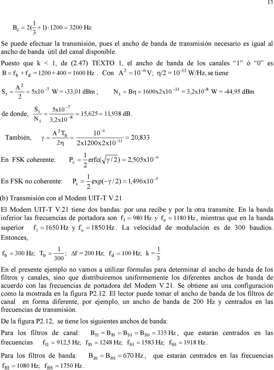 8 3, x Tabién, 6 T γ b η xxx,833 En FSK coherente: 6 Pe erfc( γ / ),55x En FSK no coherente: 5 Pe exp( γ / ),96x (b) Transisión con el Moe UIT-T V. El Moe UIT-T V.