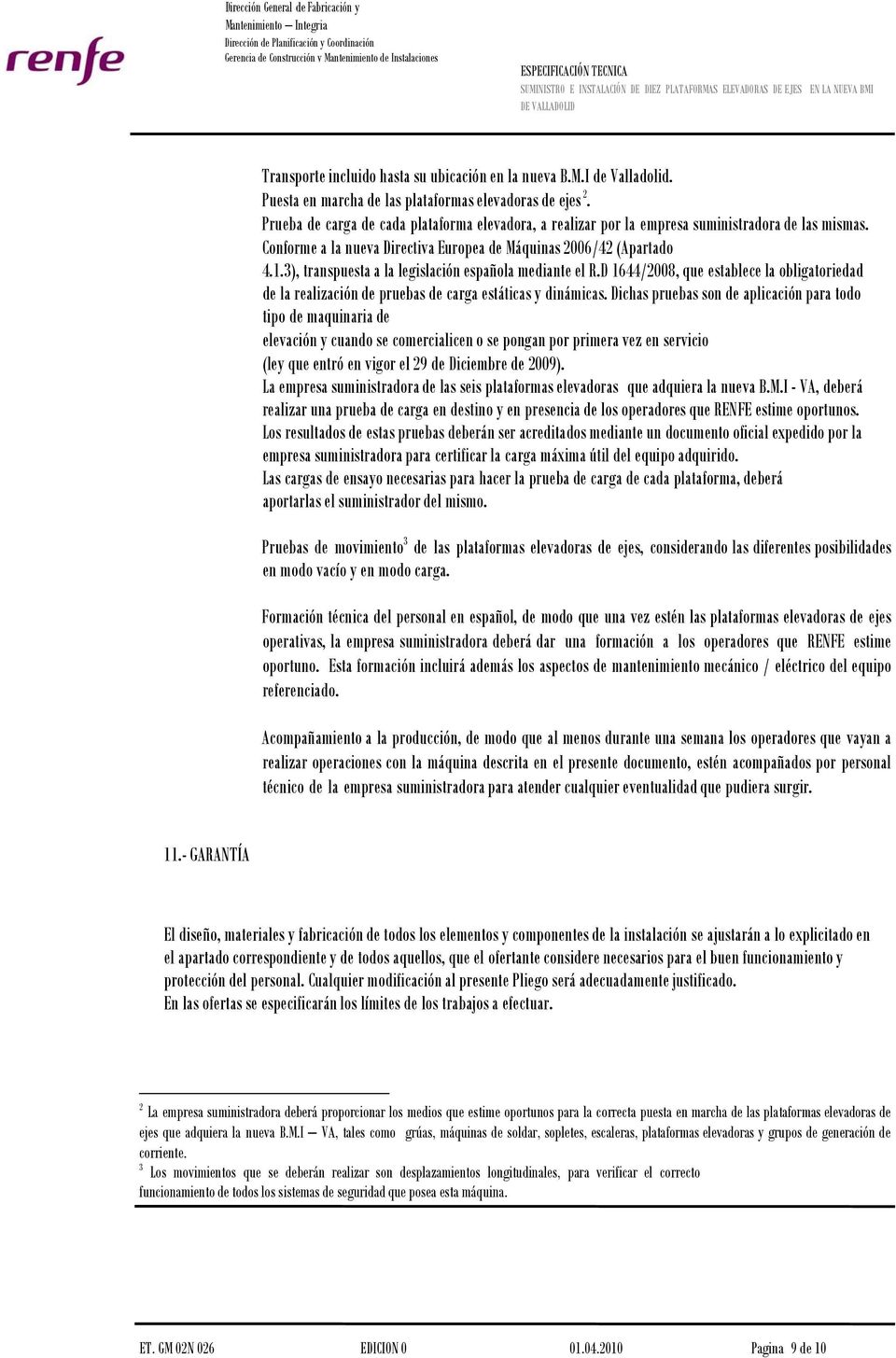 3), transpuesta a la legislación española mediante el R.D 1644/2008, que establece la obligatoriedad de la realización de pruebas de carga estáticas y dinámicas.