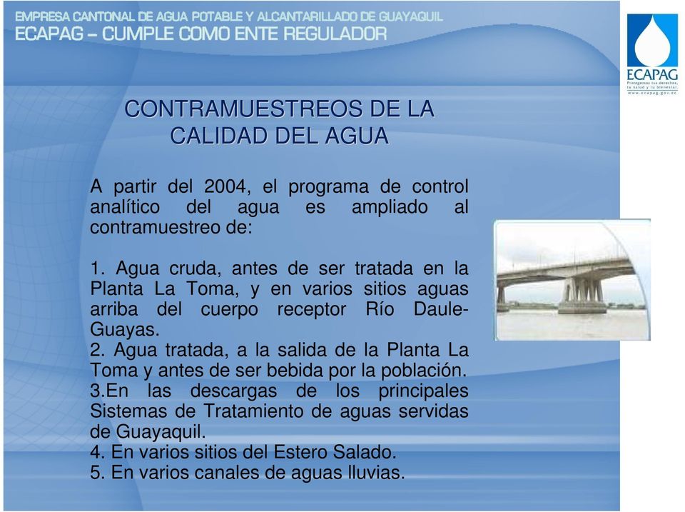 Agua cruda, antes de ser tratada en la Planta La Toma, y en varios sitios aguas arriba del cuerpo receptor Río Daule- Guayas. 2.
