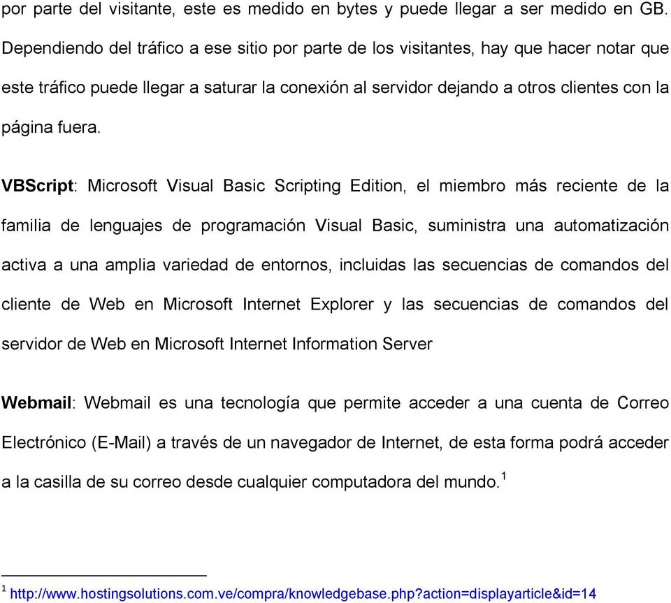 VBScript: Microsoft Visual Basic Scripting Edition, el miembro más reciente de la familia de lenguajes de programación Visual Basic, suministra una automatización activa a una amplia variedad de