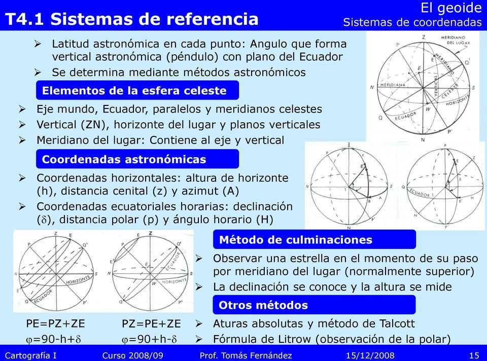 astronómicas Coordenadas horizontales: altura de horizonte (h), distancia cenital (z) y azimut (A) Coordenadas ecuatoriales horarias: declinación (d), distancia polar (p) y ángulo horario (H)