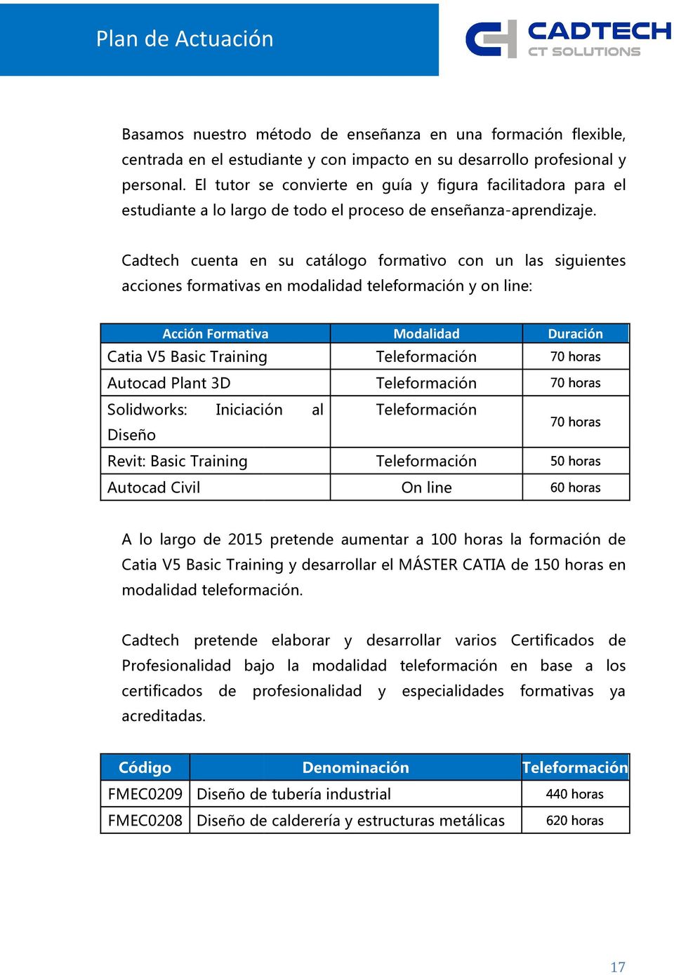 Cadtech cuenta en su catálogo formativo con un las siguientes acciones formativas en modalidad teleformación y on line: 70 Acción Formativa Modalidad Duración Catia V5 Basic Training Teleformación 50