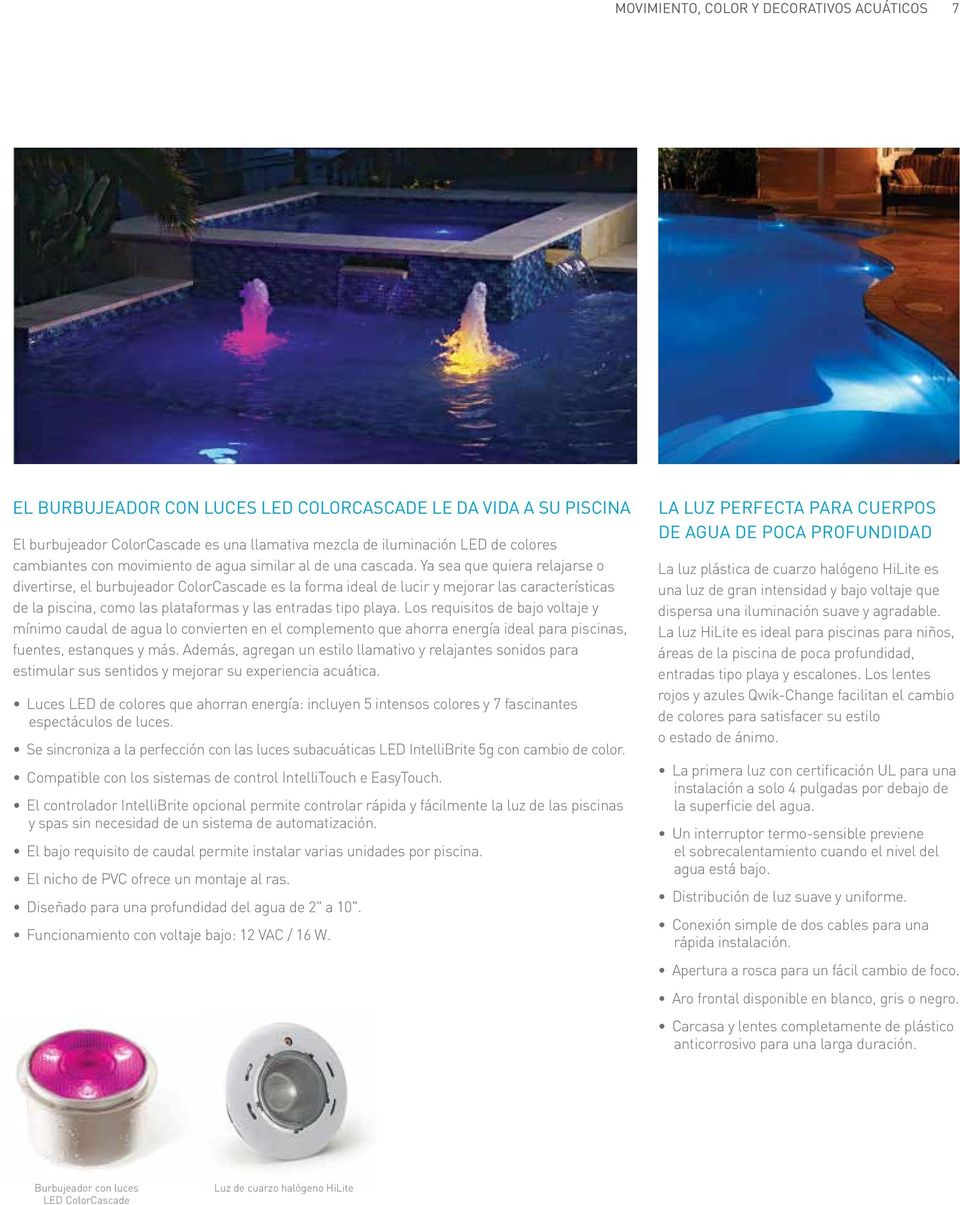 Ya sea que quiera relajarse o divertirse, el burbujeador ColorCascade es la forma ideal de lucir y mejorar las características de la piscina, como las plataformas y las entradas tipo playa.