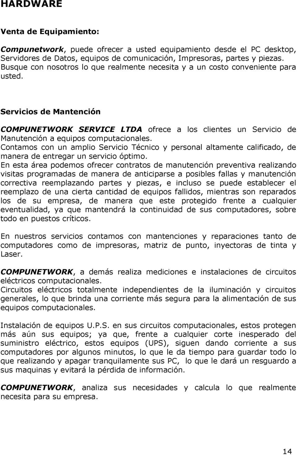 Servicios de Mantención COMPUNETWORK SERVICE LTDA ofrece a los clientes un Servicio de Manutención a equipos computacionales.