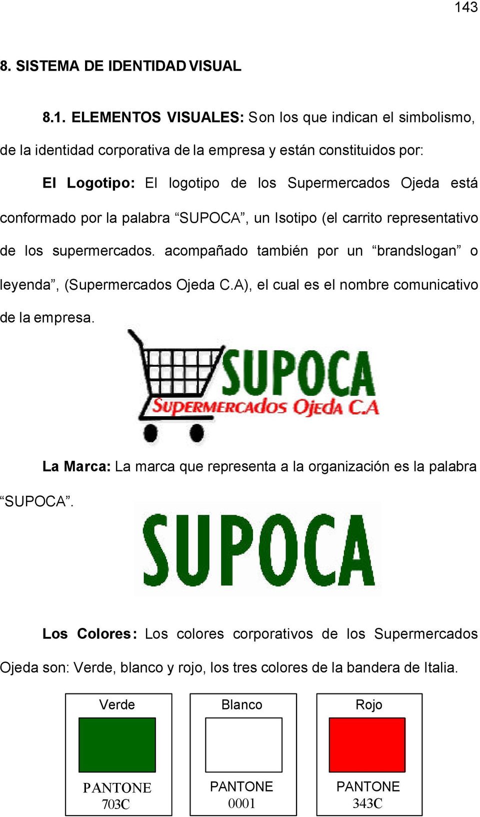 acompañado también por un brandslogan o leyenda, (Supermercados Ojeda C.A), el cual es el nombre comunicativo de la empresa. SUPOCA.