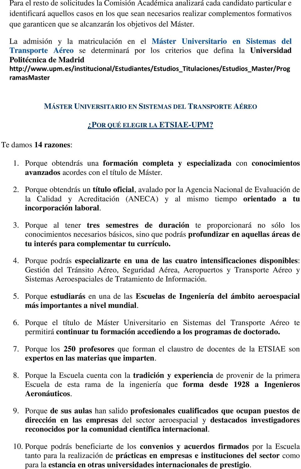 La admisión y la matriculación en el Máster Universitario en Sistemas del Transporte Aéreo se determinará por los criterios que defina la Universidad Politécnica de Madrid http://www.upm.