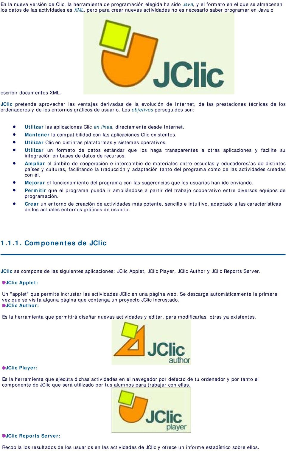 JClic pretende aprovechar las ventajas derivadas de la evolución de Internet, de las prestaciones técnicas de los ordenadores y de los entornos gráficos de usuario.