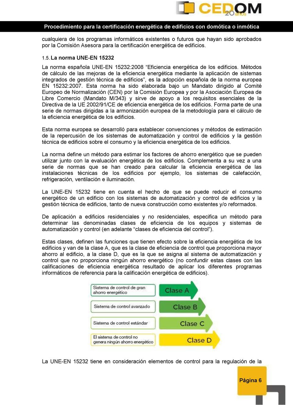 Métodos de cálculo de las mejoras de la eficiencia energética mediante la aplicación de sistemas integrados de gestión técnica de edificios, es la adopción española de la norma europea EN 15232:2007.