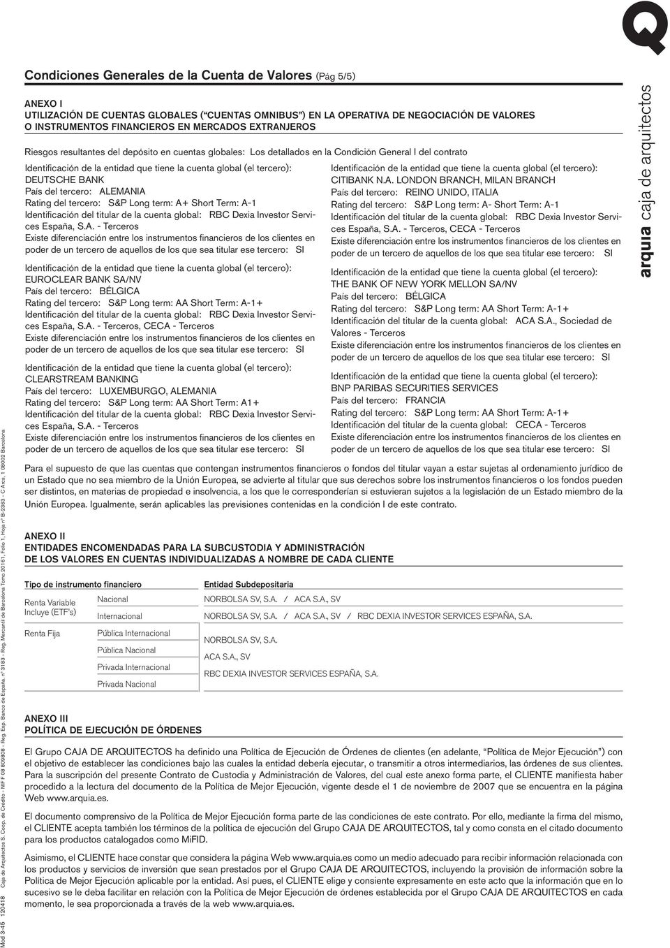 Mercantil de Barcelona Tomo 20161, Folio 1, Hoja nº B-2363 - C Arcs, 1 08002 Barcelona Riesgos resultantes del depósito en cuentas globales: Los detallados en la Condición General I del contrato