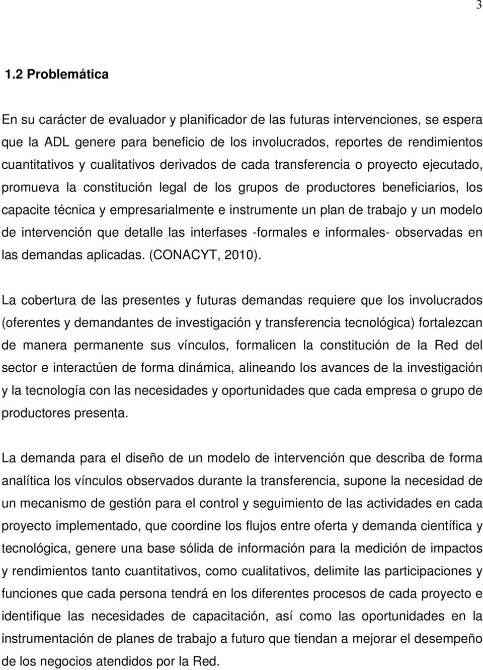 plan de trabajo y un modelo de intervención que detalle las interfases -formales e informales- observadas en las demandas aplicadas. (CONACYT, 2010).