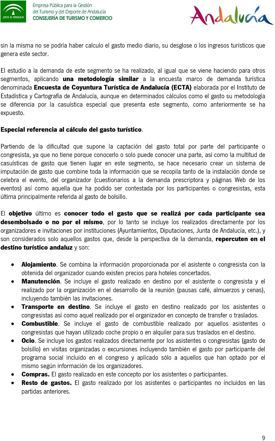 Encuesta de Coyuntura Turística de Andalucía (ECTA) elaborada por el Instituto de Estadística y Cartografía de Andalucía, aunque en determinados cálculos como el gasto su metodología se diferencia