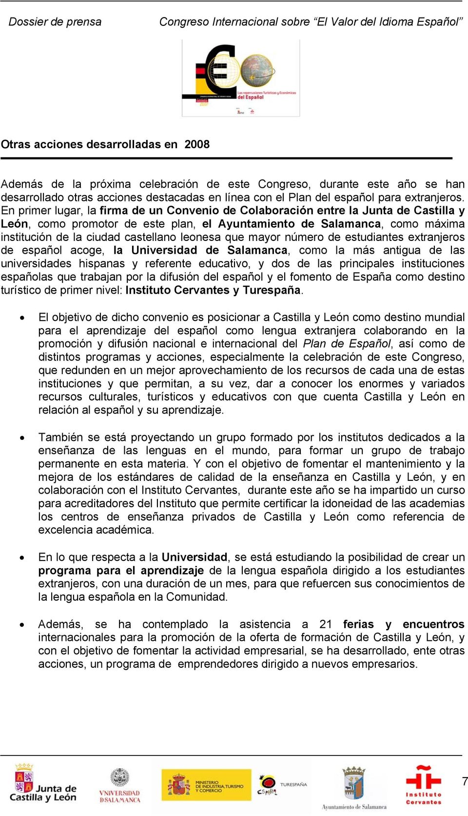 En primer lugar, la firma de un Convenio de Colaboración entre la Junta de Castilla y León, como promotor de este plan, el Ayuntamiento de Salamanca, como máxima institución de la ciudad castellano