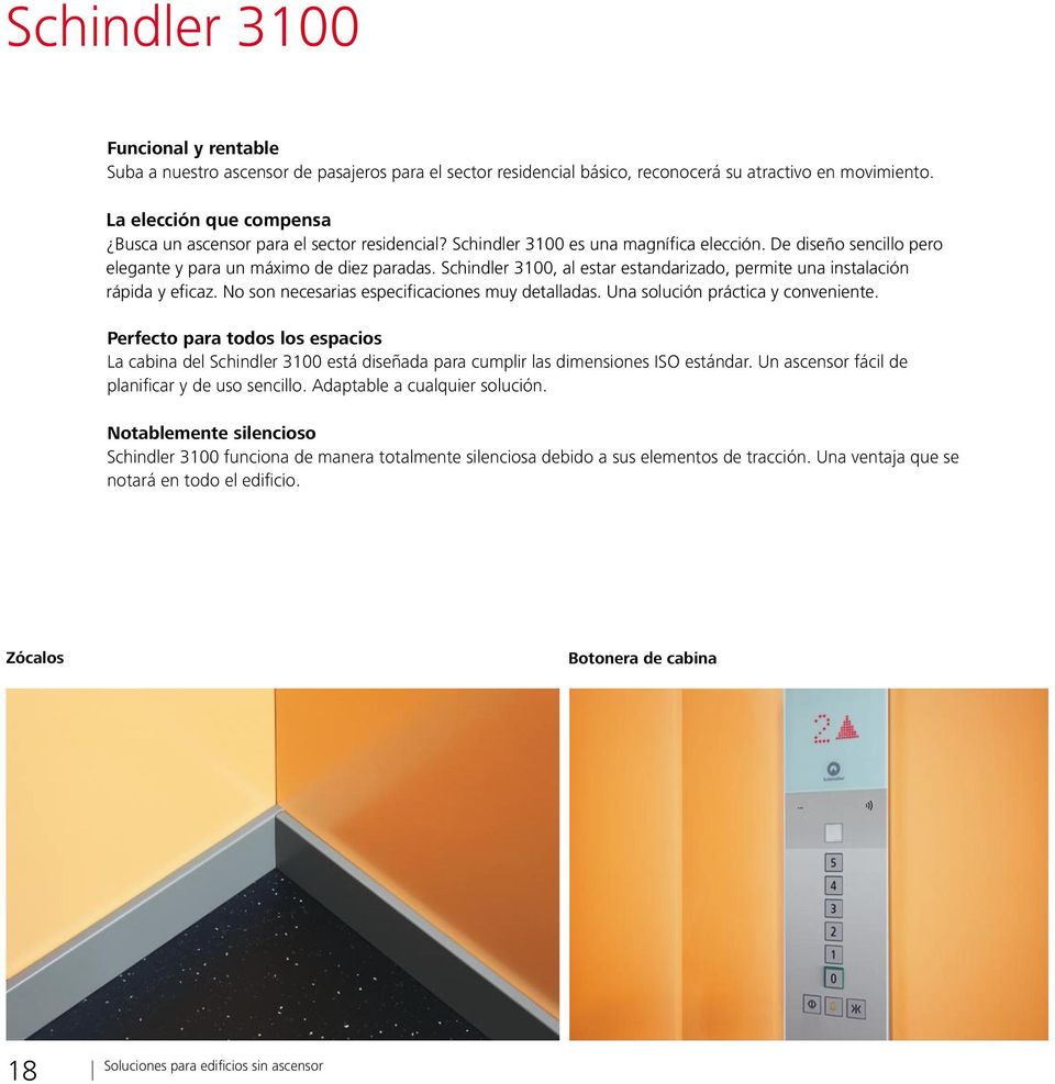 Schindler 3100, al al estar estandarizado, permite una instalación rápida y eficaz. No son necesarias especificaciones caciones muy detalladas. Una solución práctica y conveniente.