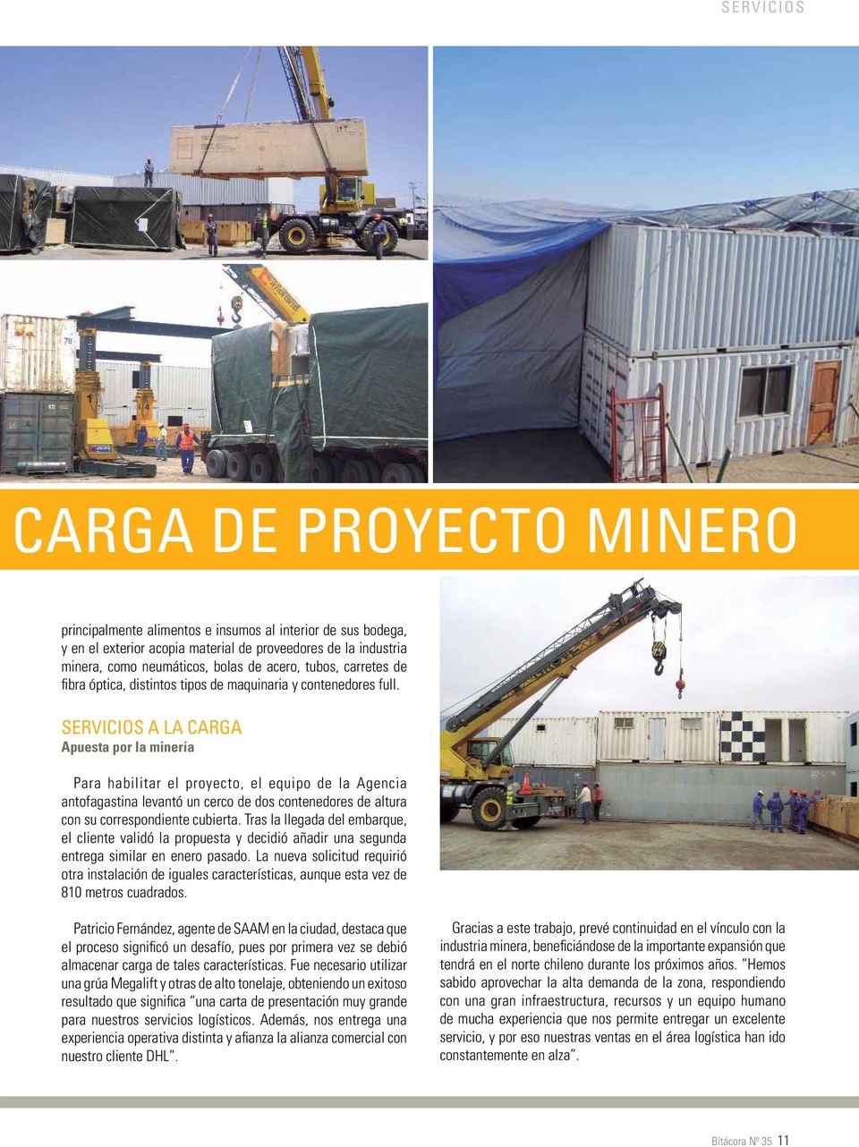 SERVICIOS A LA CARGA Apuesta por la minería Para habilitar el proyecto, el equipo de la Agencia antofagastina levantó un cerco de dos contenedores de altura con su correspondiente cubierta.