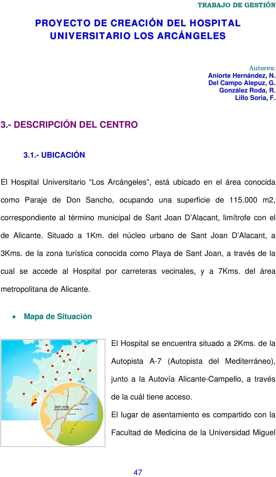 000 m2, correspondiente al término municipal de Sant Joan D Alacant, limítrofe con el de Alicante. Situado a 1Km. del núcleo urbano de Sant Joan D Alacant, a 3Kms.
