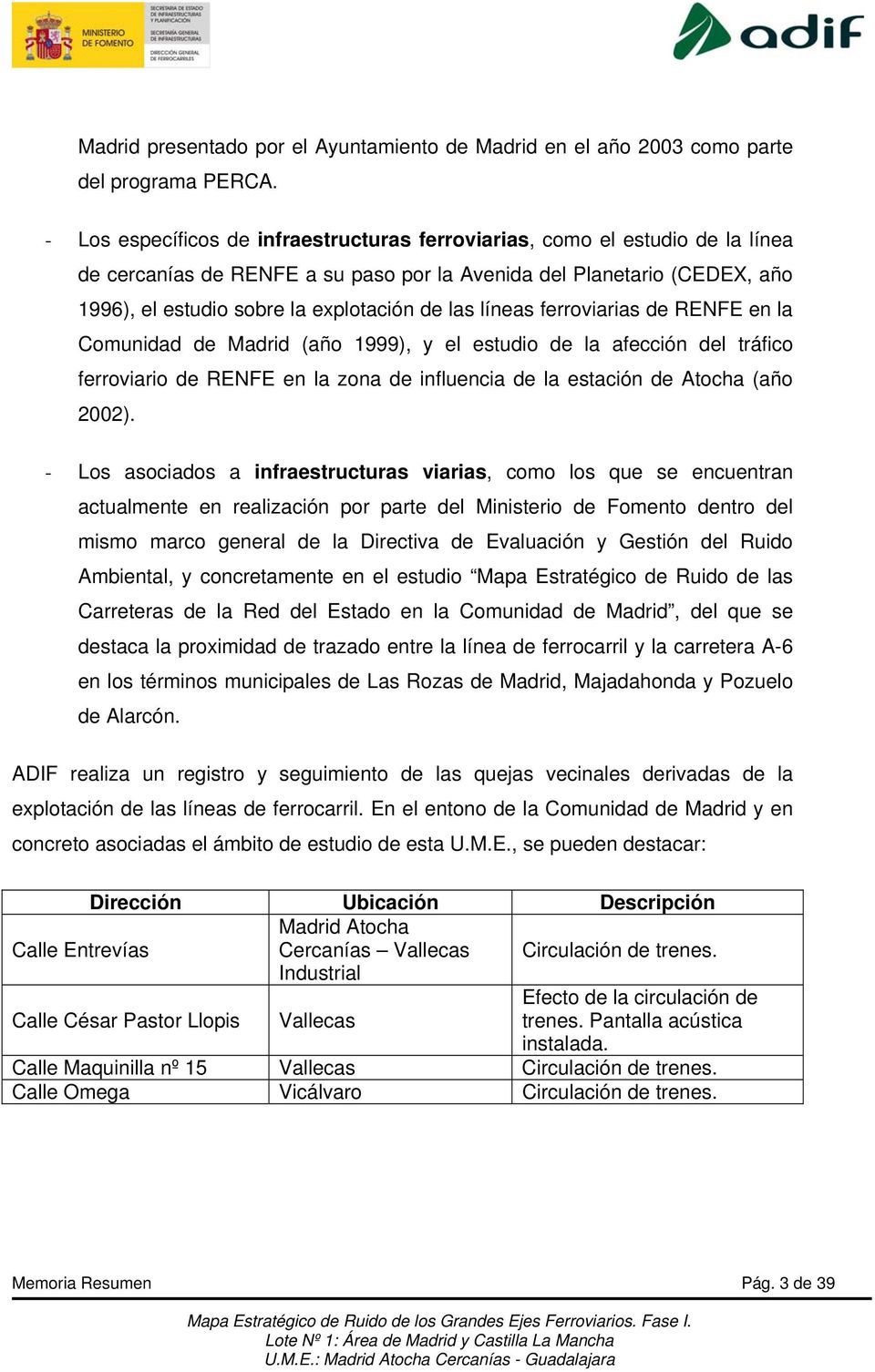 líneas ferroviarias de RENFE en la Comunidad de Madrid (año 1999), y el estudio de la afección del tráfico ferroviario de RENFE en la zona de influencia de la estación de Atocha (año 2002).