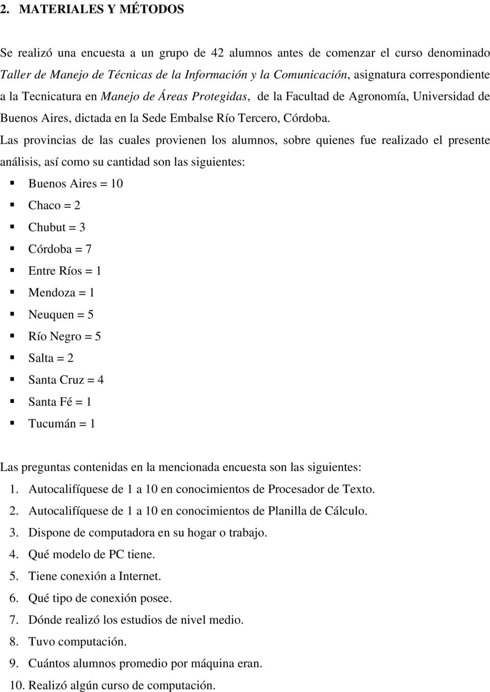 Las provincias de las cuales provienen los alumnos, sobre quienes fue realizado el presente análisis, así como su cantidad son las siguientes: Buenos Aires = 10 Chaco = 2 Chubut = 3 Córdoba = 7 Entre