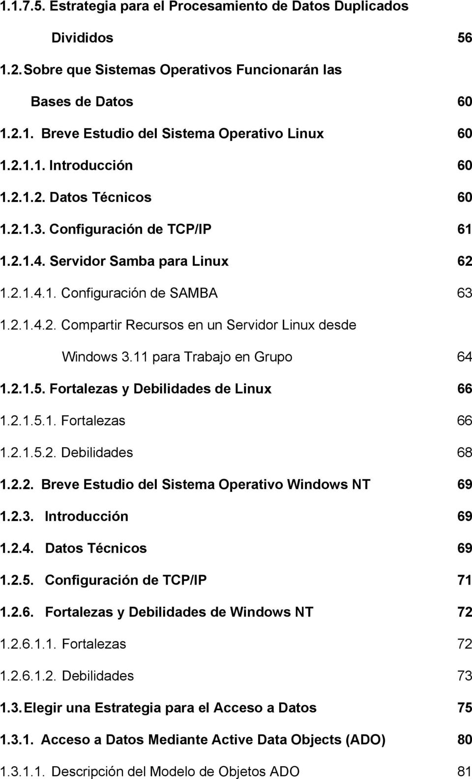 11 para Trabajo en Grupo 64 1.2.1.5. Fortalezas y Debilidades de Linux 66 1.2.1.5.1. Fortalezas 66 1.2.1.5.2. Debilidades 68 1.2.2. Breve Estudio del Sistema Operativo Windows NT 69 1.2.3.