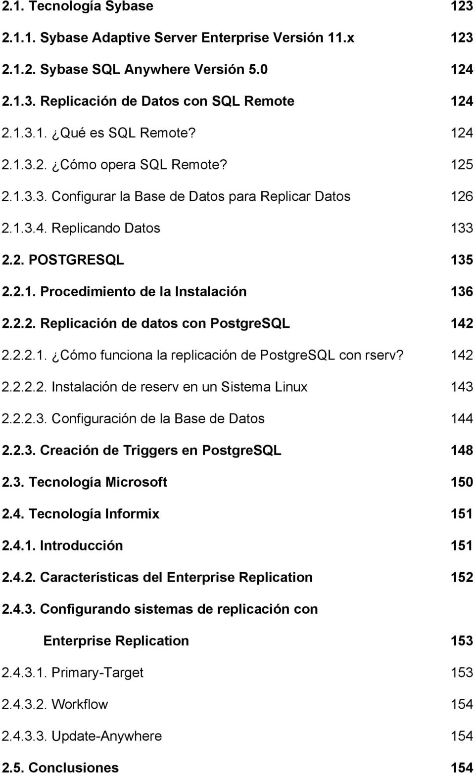 2.2.1. Cómo funciona la replicación de PostgreSQL con rserv? 142 2.2.2.2. Instalación de reserv en un Sistema Linux 143 2.2.2.3. Configuración de la Base de Datos 144 2.2.3. Creación de Triggers en PostgreSQL 148 2.