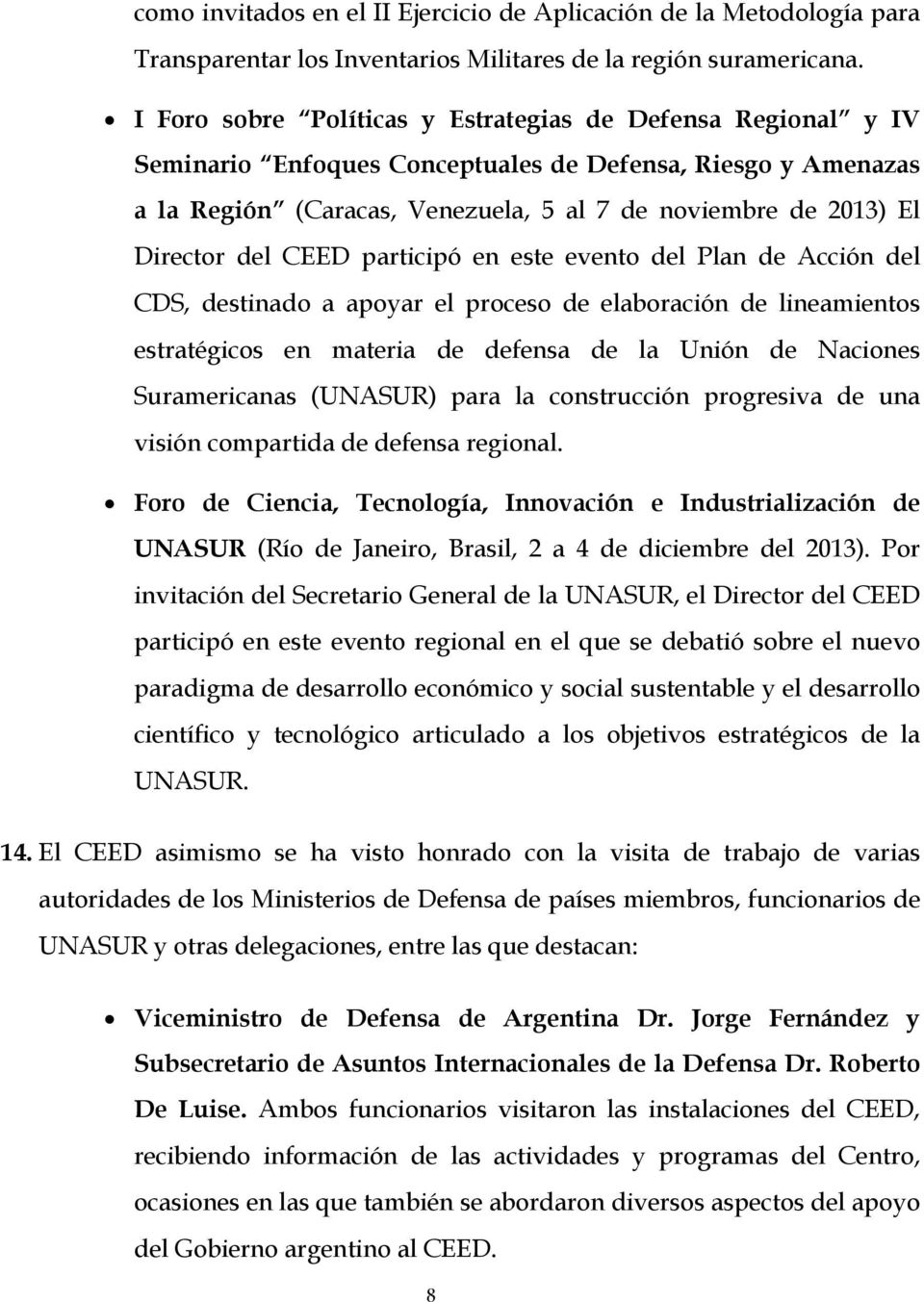 del CEED participó en este evento del Plan de Acción del CDS, destinado a apoyar el proceso de elaboración de lineamientos estratégicos en materia de defensa de la Unión de Naciones Suramericanas