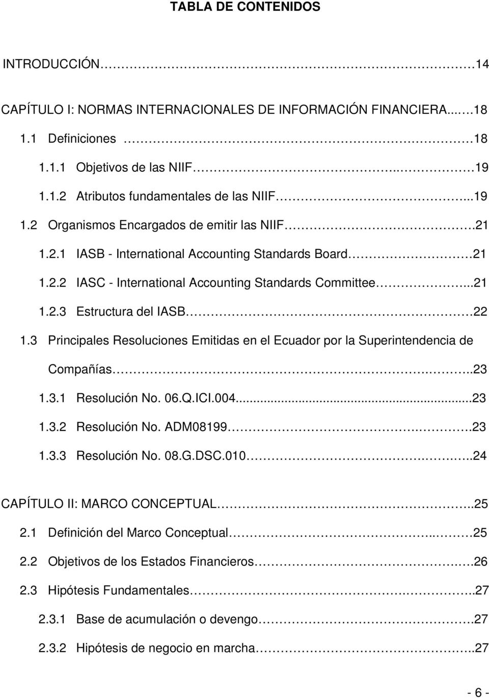 3 Principales Resoluciones Emitidas en el Ecuador por la Superintendencia de Compañías...23 1.3.1 Resolución No. 06.Q.ICI.004...23 1.3.2 Resolución No. ADM08199..23 1.3.3 Resolución No. 08.G.DSC.010.