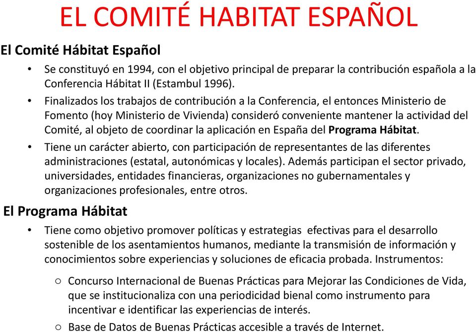 coordinar la aplicación en España del Programa Hábitat. Tiene un carácter abierto, con participación de representantes de las diferentes administraciones (estatal, autonómicas y locales).