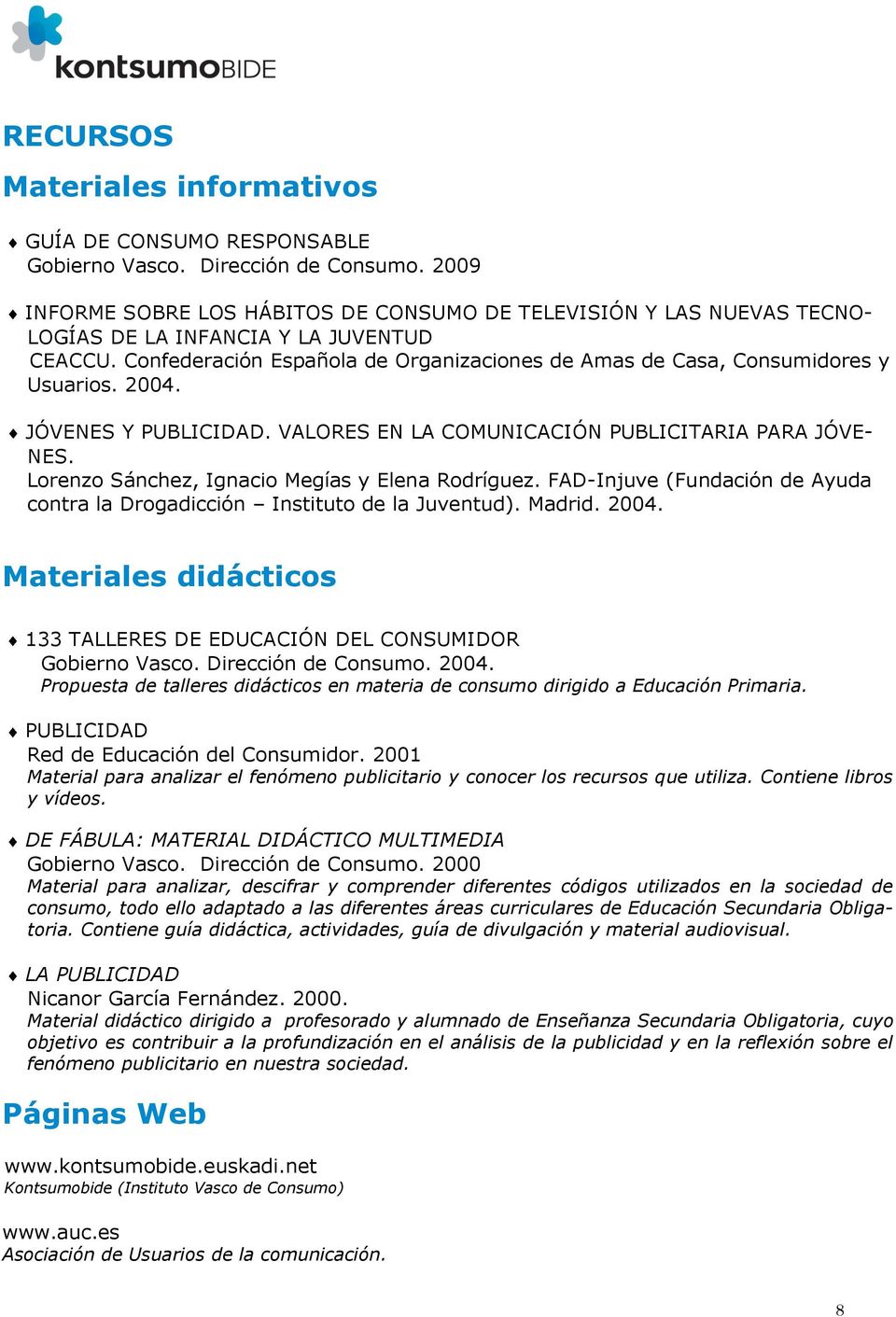 Confederación Española de Organizaciones de Amas de Casa, Consumidores y Usuarios. 2004. JÓVENES Y PUBLICIDAD. VALORES EN LA COMUNICACIÓN PUBLICITARIA PARA JÓVE- NES.