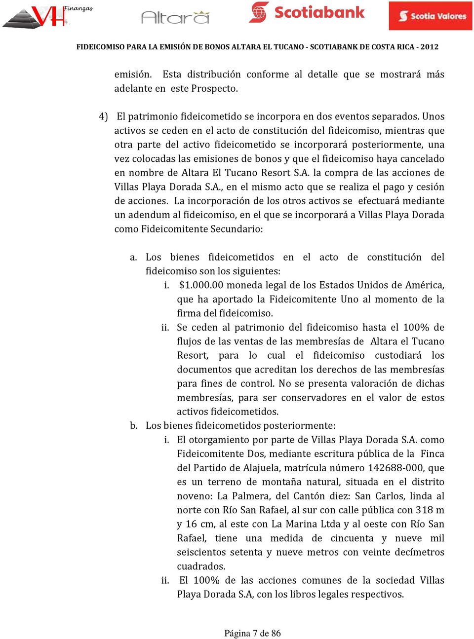 fideicomiso haya cancelado en nombre de Altara El Tucano Resort S.A. la compra de las acciones de Villas Playa Dorada S.A., en el mismo acto que se realiza el pago y cesión de acciones.