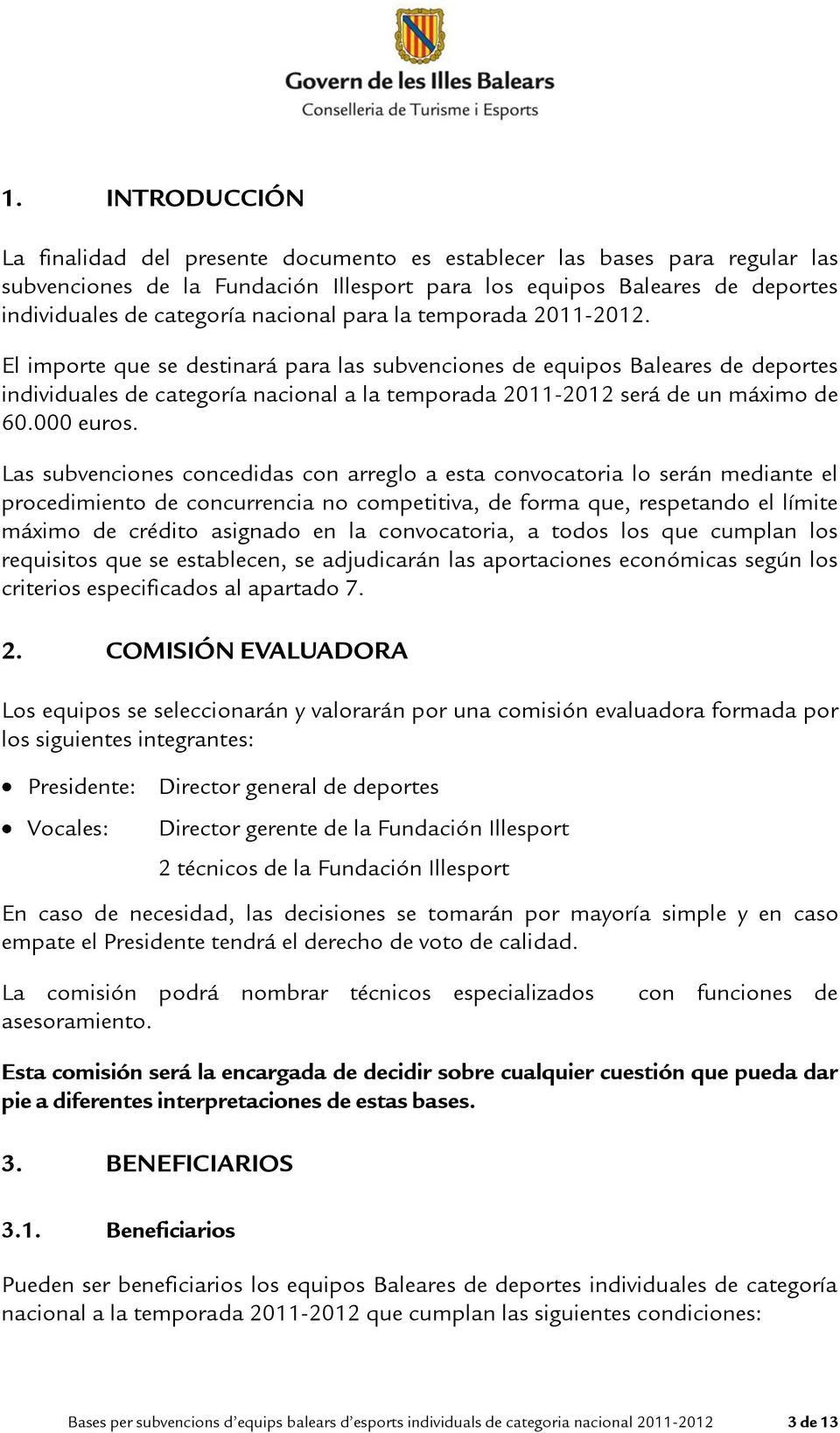El importe que se destinará para las subvenciones de equipos Baleares de deportes individuales de categoría nacional a la temporada 2011-2012 será de un máximo de 60.000 euros.