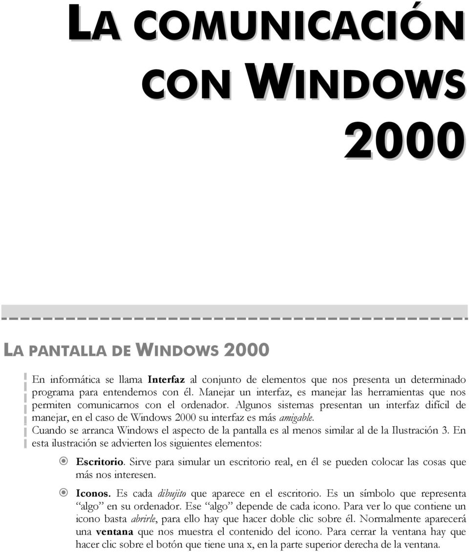 Algunos sistemas presentan un interfaz difícil de manejar, en el caso de Windows 2000 su interfaz es más amigable.